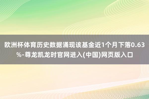 欧洲杯体育历史数据涌现该基金近1个月下落0.63%-尊龙凯龙时官网进入(中国)网页版入口